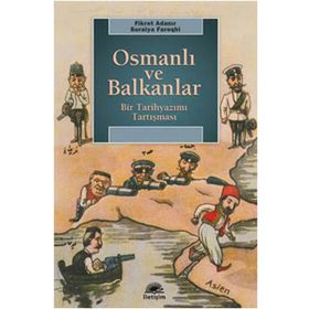 OSMANLI VE BALKANLAR BIR TARİHYAZIMI TARTIŞMASI - FIKRET ADANIR;SURAIYA FAROQHI