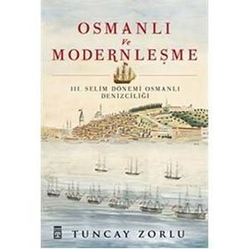 Osmanlı ve Modernleşme - III. Selim Dönemi Osmanlı Denizciliği - Tuncay Zorlu
