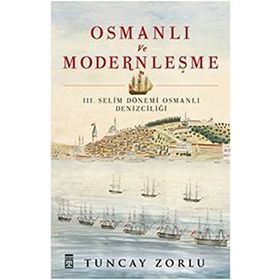 Osmanlı ve Modernleşme - III. Selim Dönemi Osmanlı Denizciliği - Tuncay Zorlu