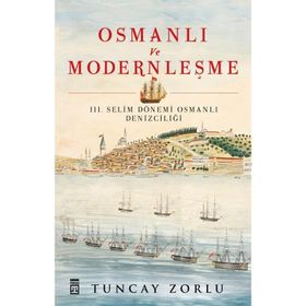 Osmanlı ve Modernleşme - III. Selim Dönemi Osmanlı Denizciliği - Tuncay Zorlu