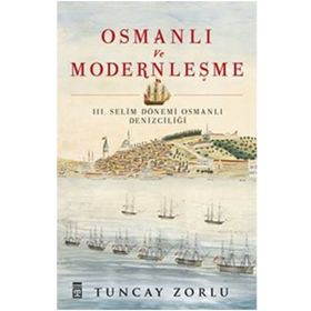 Osmanlı ve Modernleşme - III. Selim Dönemi Osmanlı Denizciliği - Tuncay Zorlu