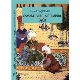 Osmanlı Vergi Sisteminde Öşür - Baykal Başdemir