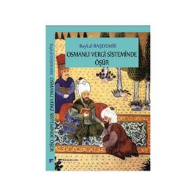 Osmanlı Vergi Sisteminde Öşür - Baykal Başdemir