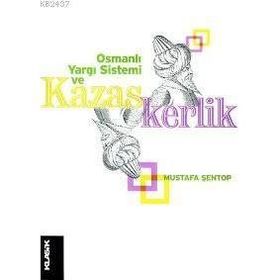OSMANLI YARGI SISTEMI VE KAZASKERLIK - MUSTAFA ŞENTOP