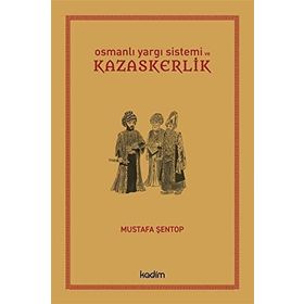 OSMANLI YARGI SISTEMI VE KAZASKERLIK - MUSTAFA ŞENTOP
