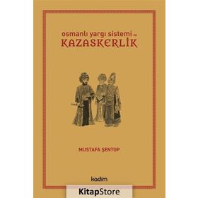 OSMANLI YARGI SISTEMI VE KAZASKERLIK - MUSTAFA ŞENTOP