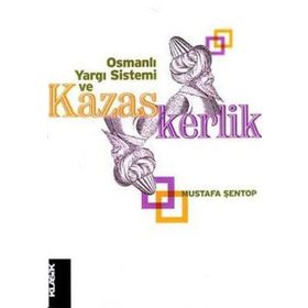 OSMANLI YARGI SISTEMI VE KAZASKERLIK - MUSTAFA ŞENTOP
