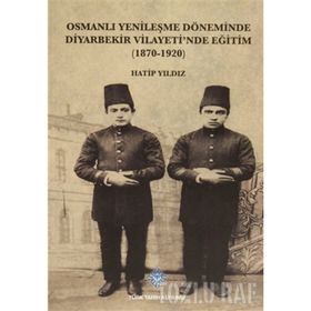 Osmanlı Yenileşme Döneminde Diyarbekir Vilayeti’nde Eğitim - Hatip Yıldız