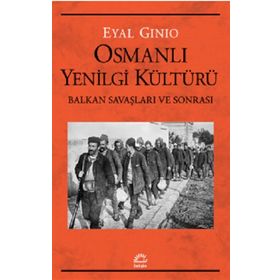 Osmanlı Yenilgi Kültürü - Balkan Savaşları ve Sonrası - Eyal Ginio