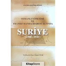 Osmanlı Yönetimi ve Fransız Manda İdaresi Altında Suriye 1908 - 1938 - Ömer Osman Umar