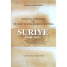 Osmanlı Yönetimi ve Fransız Manda İdaresi Altında Suriye 1908 - 1938 - Ömer Osman Umar