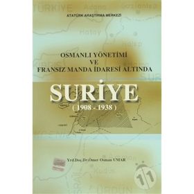 Osmanlı Yönetimi ve Fransız Manda İdaresi Altında Suriye 1908 - 1938 - Ömer Osman Umar