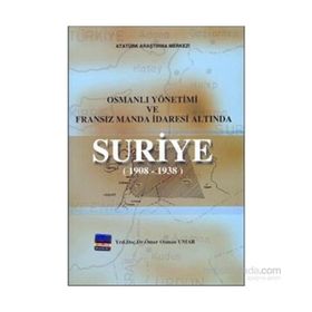 Osmanlı Yönetimi ve Fransız Manda İdaresi Altında Suriye 1908 - 1938 - Ömer Osman Umar