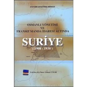 Osmanlı Yönetimi ve Fransız Manda İdaresi Altında Suriye 1908 - 1938 - Ömer Osman Umar