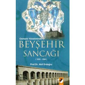 OSMANLI YÖNETİMİNDE BEYŞEHİR SANCAĞI (1522-1584) - AKIF ERDOĞRU