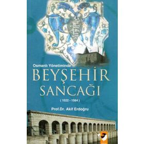 OSMANLI YÖNETİMİNDE BEYŞEHİR SANCAĞI (1522-1584) - AKIF ERDOĞRU