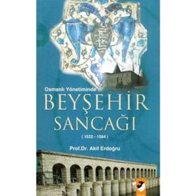 OSMANLI YÖNETİMİNDE BEYŞEHİR SANCAĞI (1522-1584) - AKIF ERDOĞRU