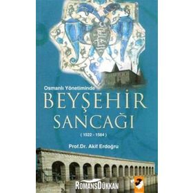 OSMANLI YÖNETİMİNDE BEYŞEHİR SANCAĞI (1522-1584) - AKIF ERDOĞRU
