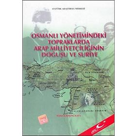 Osmanlı Yönetimindeki Topraklarda Arap Milliyetçiliğinin Doğuşu ve Suriye - M. Derviş Kılınçkaya