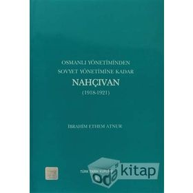 Osmanlı Yönetiminden Sovyet Yönetimine Kadar Nahçıvan - İbrahim Ethem Atnur