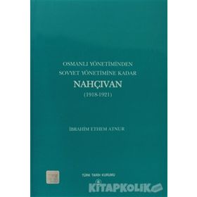 Osmanlı Yönetiminden Sovyet Yönetimine Kadar Nahçıvan - İbrahim Ethem Atnur