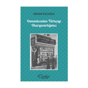Osmanlıcadan Türkçeye Okuryazarlığımız - Orhan Koloğlu