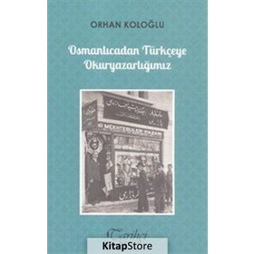 Osmanlıcadan Türkçeye Okuryazarlığımız - Orhan Koloğlu