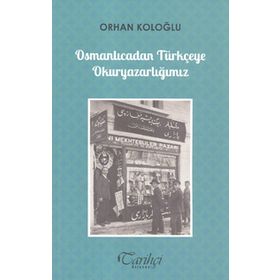 Osmanlıcadan Türkçeye Okuryazarlığımız - Orhan Koloğlu
