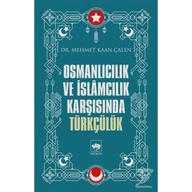 Osmanlıcılık Ve İslamcılık Karşısında Türkçülük - Mehmet Kaan Çalen