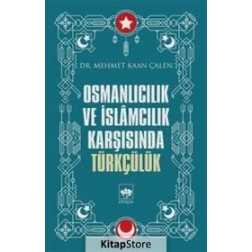 Osmanlıcılık Ve İslamcılık Karşısında Türkçülük - Mehmet Kaan Çalen