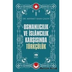 Osmanlıcılık Ve İslamcılık Karşısında Türkçülük - Mehmet Kaan Çalen