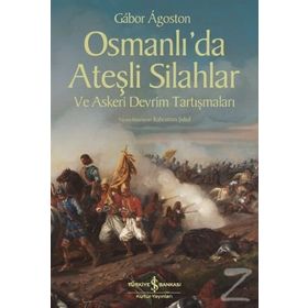 Osmanlı’da Ateşli Silahlar ve Askeri Devrim Tartışmaları - Gabor Agoston