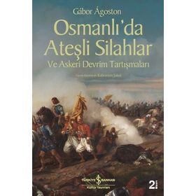 Osmanlı’da Ateşli Silahlar ve Askeri Devrim Tartışmaları - Gabor Agoston