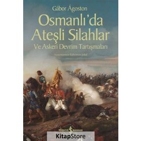 Osmanlı’da Ateşli Silahlar ve Askeri Devrim Tartışmaları - Gabor Agoston