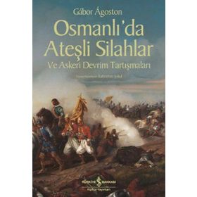 Osmanlı’da Ateşli Silahlar ve Askeri Devrim Tartışmaları - Gabor Agoston