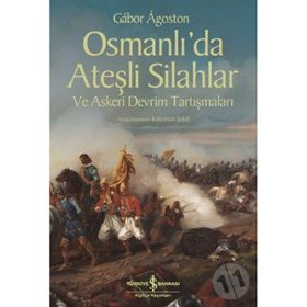 Osmanlı’da Ateşli Silahlar ve Askeri Devrim Tartışmaları - Gabor Agoston