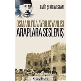 Osmanlı'da Ayrılık Yanlısı Araplara Sesleniş - Emir Şekip Arslan
