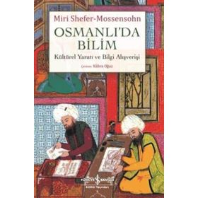Osmanlı'da Bilim Kültürel Yaratı ve Bilgi Alışverişi - Miri Shefer-Mossensohn
