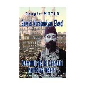 Osmanlı’da Bir Ermeni Hariciye Nazırı Gabriel Noradunkyan Efendi - Cengiz Mutlu