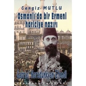 Osmanlı’da Bir Ermeni Hariciye Nazırı Gabriel Noradunkyan Efendi - Cengiz Mutlu