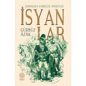 Osmanlıda Darbeler, İhanetler, İsyanlar - Gürbüz Azak