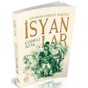 Osmanlıda Darbeler, İhanetler, İsyanlar - Gürbüz Azak