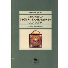 OSMANLI'DA DEĞİŞİM, MODERNLEŞME VE ULUSLAŞMA - KEMAL H. KARPAT