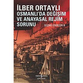 Osmanlı'da Değişim ve Anayasal Rejim Sorunu - İlber Ortaylı