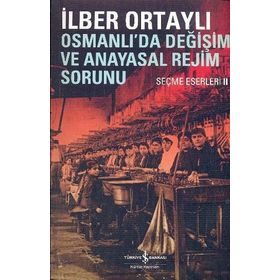 Osmanlı'da Değişim ve Anayasal Rejim Sorunu - İlber Ortaylı