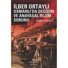 Osmanlı'da Değişim ve Anayasal Rejim Sorunu - İlber Ortaylı
