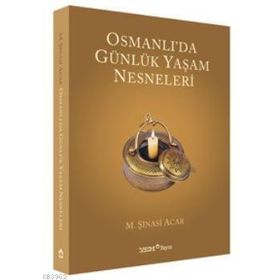OSMANLI'DA GÜNLÜK YAŞAM NESNELERI - M. ŞİNASİ ACAR