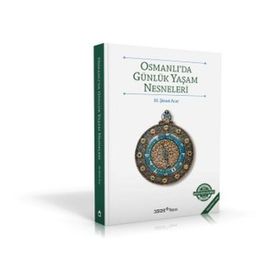 OSMANLI'DA GÜNLÜK YAŞAM NESNELERI - M. ŞİNASİ ACAR