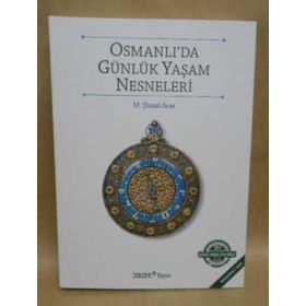 OSMANLI'DA GÜNLÜK YAŞAM NESNELERI - M. ŞİNASİ ACAR