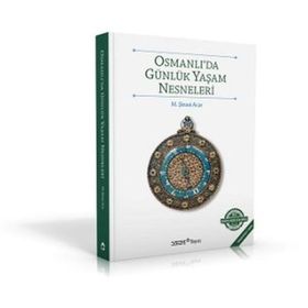 OSMANLI'DA GÜNLÜK YAŞAM NESNELERI - M. ŞİNASİ ACAR